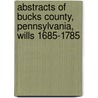 Abstracts Of Bucks County, Pennsylvania, Wills 1685-1785 door F. Edward Wright