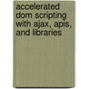 Accelerated Dom Scripting With Ajax, Apis, And Libraries door Stuart Langridge