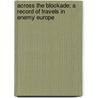 Across The Blockade; A Record Of Travels In Enemy Europe by Henry Noel Brailsford