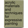 Acrylic Materials And Techniques For Expressive Painting by Merle Rosen