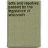Acts And Resolves Passed By The Legislature Of Wisconsin