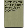 Aerzte Livlands Von Den Ltesten Zeiten Bis Zur Gegenwart by Isidorus Brennsohn