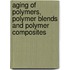 Aging Of Polymers, Polymer Blends And Polymer Composites