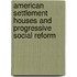 American Settlement Houses and Progressive Social Reform