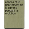 Amiens Et Le Dpartement de La Somme Pendant La Rvolution door F. Irne Darsy