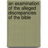 An Examination Of The Alleged Discrepancies Of The Bible door Onbekend