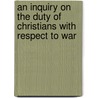 An Inquiry On The Duty Of Christians With Respect To War door John Sheppard