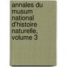 Annales Du Musum National D'Histoire Naturelle, Volume 3 door Onbekend
