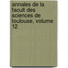 Annales de La Facult Des Sciences de Toulouse, Volume 12 door Toulouse Facult Des Sci