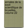 Annales de La Socit Scientifique de Bruxelles, Volume 22 door Bruxelles Soci T. Scienti