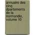 Annuaire Des Cinq Dpartements de La Normandie, Volume 10