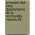 Annuaire Des Cinq Dpartements de La Normandie, Volume 54
