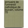 Annuaire de L'Universit Catholique de Louvain, Volume 70 by Universit Cath