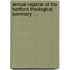 Annual Register Of The Hartford Theological Seminary ...