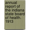 Annual Report Of The Indiana State Board Of Health. 1913 door Onbekend