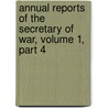 Annual Reports of the Secretary of War, Volume 1, Part 4 door Dept United States.