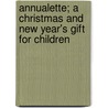 Annualette; A Christmas And New Year's Gift For Children by Unknown Author