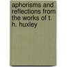 Aphorisms And Reflections From The Works Of T. H. Huxley door Henrietta A. Huxley