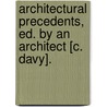 Architectural Precedents, Ed. By An Architect [C. Davy]. by Architectural Precedents