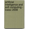 Artificial Intelligence And Soft Computing - Icaisc 2008 by Unknown