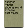 Auf Neue Manier Abgefaste Und Expedite Brief-Steller ... by Franz Henning Schaden