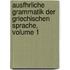 Ausfhrliche Grammatik Der Griechischen Sprache, Volume 1