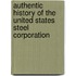 Authentic History of the United States Steel Corporation