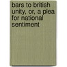 Bars to British Unity, Or, a Plea for National Sentiment door Thomas Drummond Wanliss