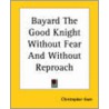 Bayard The Good Knight Without Fear And Without Reproach by Christopher Hare