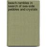 Beach-Rambles in Search of Sea-Side Pebbles and Crystals by Joseph Greene Francis