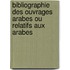 Bibliographie Des Ouvrages Arabes Ou Relatifs Aux Arabes