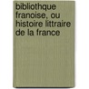 Bibliothque Franoise, Ou Histoire Littraire de La France door Onbekend