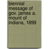 Biennial Message Of Gov. James A. Mount Of Indiana, 1899 by Indiana Governor