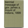 Biennial Message Of Gov. James A. Mount Of Indiana, 1899 door Indiana Governor