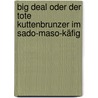 Big Deal oder Der tote Kuttenbrunzer im Sado-Maso-Käfig door Dieter Schmidt