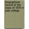 Biographical Record Of The Class Of 1874 In Yale College by Laboratory Yale University