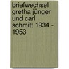 Briefwechsel Gretha Jünger und Carl Schmitt 1934 - 1953 by Unknown