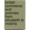 British Commerce And Colonies From Elizabeth To Victoria door Henry Beltgens De Gibbins