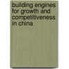 Building Engines for Growth and Competitiveness in China door Onbekend