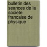Bulletin Des Seances De La Societe Francaise De Physique by Societac Francaise de Physique