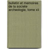 Bulletin Et Memoires De La Societe Archeologie, Tome Xii by Societe Archeologique