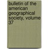 Bulletin Of The American Geographical Society, Volume 37 door Onbekend