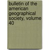 Bulletin Of The American Geographical Society, Volume 40 door . Anonymous