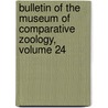Bulletin Of The Museum Of Comparative Zoology, Volume 24 by Unknown