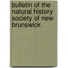 Bulletin Of The Natural History Society Of New Brunswick by Natu History Society of New Brunswick