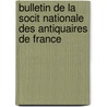 Bulletin de La Socit Nationale Des Antiquaires de France door F. Soci T. Nationa