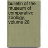 Bulletin of the Museum of Comparative Zoology, Volume 26 door Harvard Univers