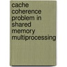 Cache Coherence Problem in Shared Memory Multiprocessing door Igor Tartaljia