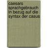 Caesars Sprachgebrauch in Bezug Auf Die Syntax Der Casus door Friedrich Plochmann