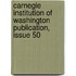 Carnegie Institution of Washington Publication, Issue 50